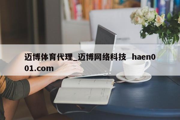 迈博体育代理_迈博网络科技  haen001.com