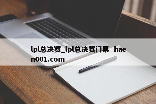 lpl总决赛_lpl总决赛门票 haen001.com