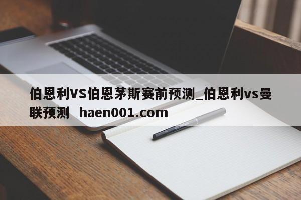 伯恩利VS伯恩茅斯赛前预测_伯恩利vs曼联预测 haen001.com