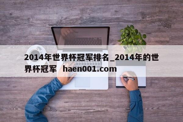 2014年世界杯冠军排名_2014年的世界杯冠军  haen001.com