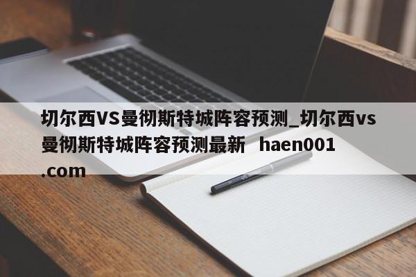 切尔西VS曼彻斯特城阵容预测_切尔西vs曼彻斯特城阵容预测最新 haen001.com