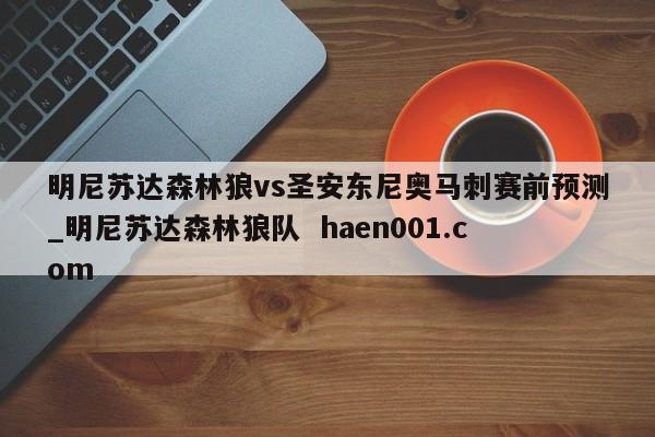 明尼苏达森林狼vs圣安东尼奥马刺赛前预测_明尼苏达森林狼队 haen001.com
