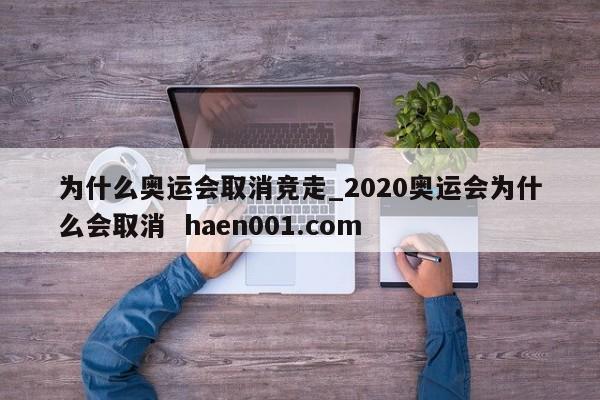 为什么奥运会取消竞走_2020奥运会为什么会取消  haen001.com
