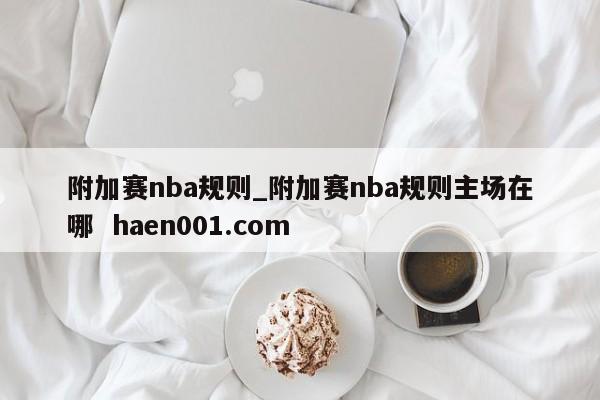附加赛nba规则_附加赛nba规则主场在哪 haen001.com