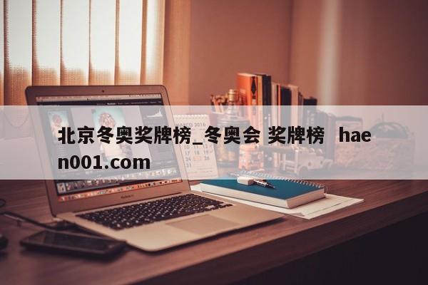 北京冬奥奖牌榜_冬奥会 奖牌榜  haen001.com