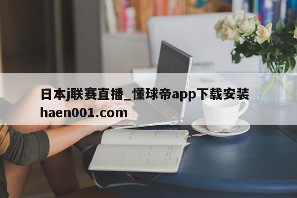 日本j联赛直播_懂球帝app下载安装 haen001.com