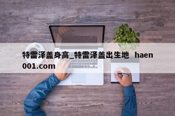 特雷泽盖身高_特雷泽盖出生地 haen001.com