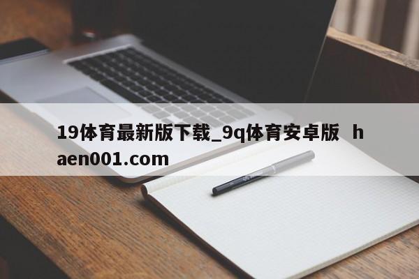 19体育最新版下载_9q体育安卓版 haen001.com