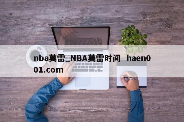 nba莫雷_NBA莫雷时间  haen001.com