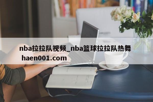 nba拉拉队视频_nba篮球拉拉队热舞 haen001.com