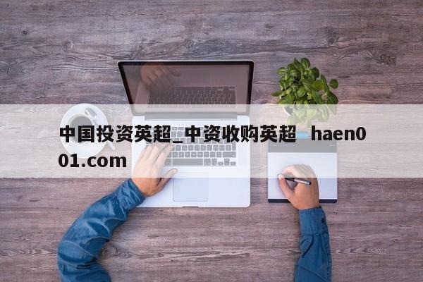 中国投资英超_中资收购英超  haen001.com